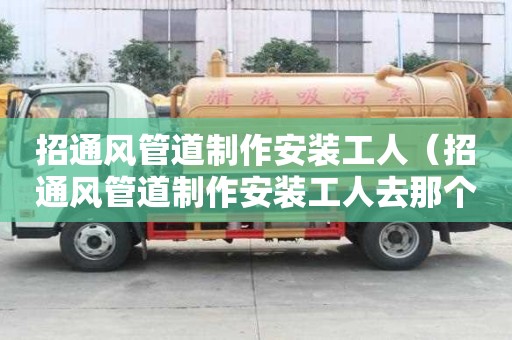 招通风管道制作安装工人（招通风管道制作安装工人去那个那个网站）