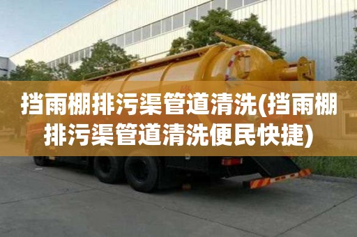 挡雨棚排污渠管道清洗(挡雨棚排污渠管道清洗便民快捷)