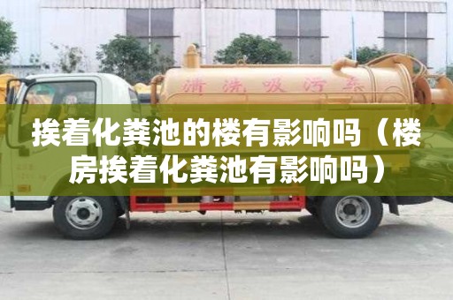 挨着化粪池的楼有影响吗（楼房挨着化粪池有影响吗）