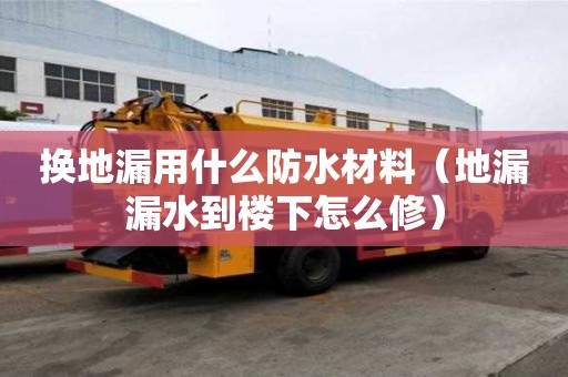 换地漏用什么防水材料（地漏漏水到楼下怎么修）