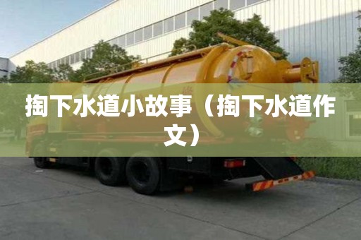 掏下水道小故事(掏下水道作文) 掏下水道小故事(掏下水道作文)