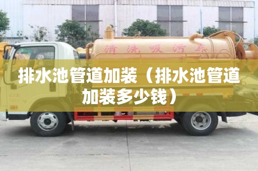 排水池管道加装（排水池管道加装多少钱）