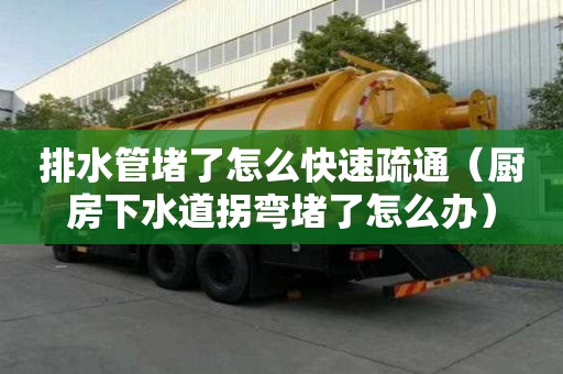 排水管堵了怎么快速疏通（厨房下水道拐弯堵了怎么办）
