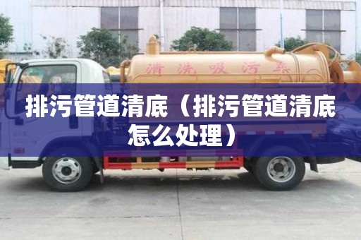排污管道清底（排污管道清底怎么处理）