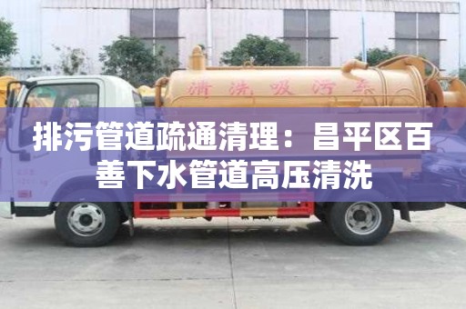 排污管道疏通清理：昌平区百善下水管道高压清洗