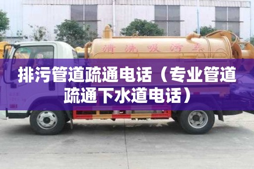 排污管道疏通电话（专业管道疏通下水道电话）