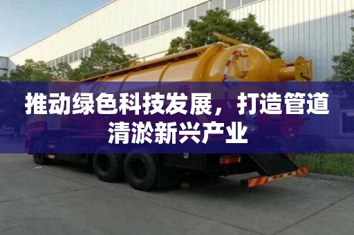 推动绿色科技发展，打造管道清淤新兴产业