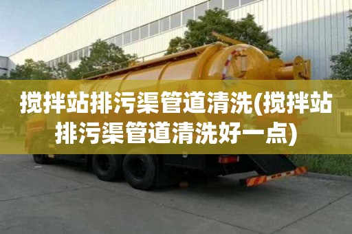 搅拌站排污渠管道清洗(搅拌站排污渠管道清洗好一点)