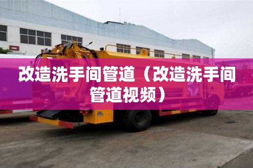 改造洗手间管道（改造洗手间管道视频）