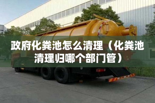 政府化粪池怎么清理（化粪池清理归哪个部门管）
