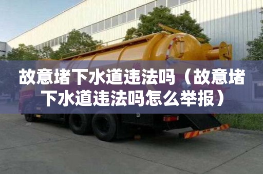 故意堵下水道违法吗（故意堵下水道违法吗怎么举报）