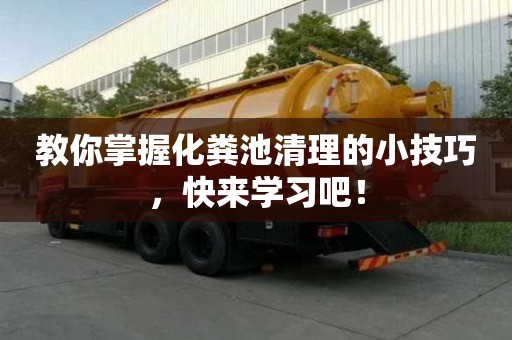教你掌握化粪池清理的小技巧，快来学习吧！