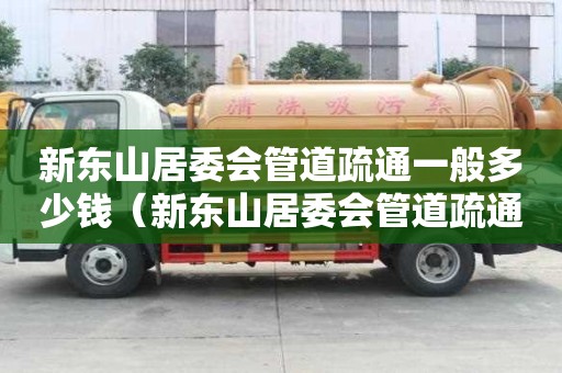 新东山居委会管道疏通一般多少钱(新东山居委会管道疏通一般多少钱一平方) 新东山居委会管道疏通一般多少钱(新东山居委会管道疏通一般多少钱一平方)
