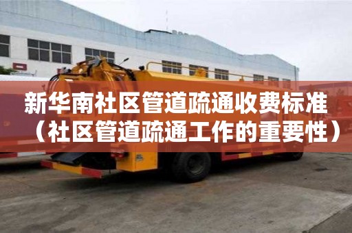 新华南社区管道疏通收费标准(社区管道疏通工作的重要性) 新华南社区管道疏通收费标准(社区管道疏通工作的重要性)