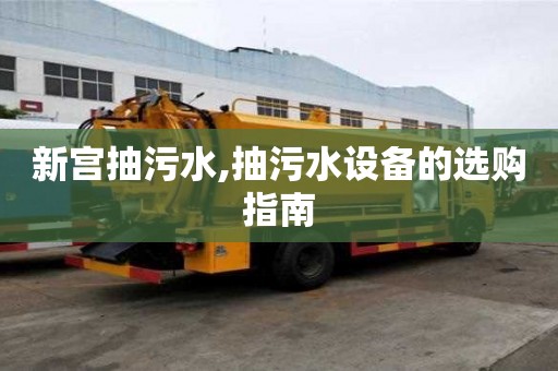新宫抽污水,抽污水设备的选购指南