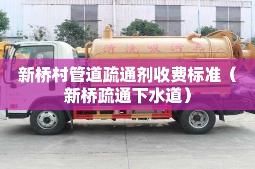 新桥村管道疏通剂收费标准(新桥疏通下水道) 新桥村管道疏通剂收费标准(新桥疏通下水道)