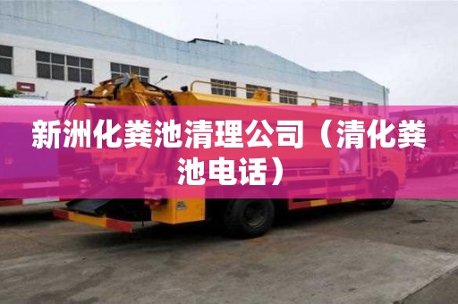 新洲化粪池清理公司（清化粪池电话）