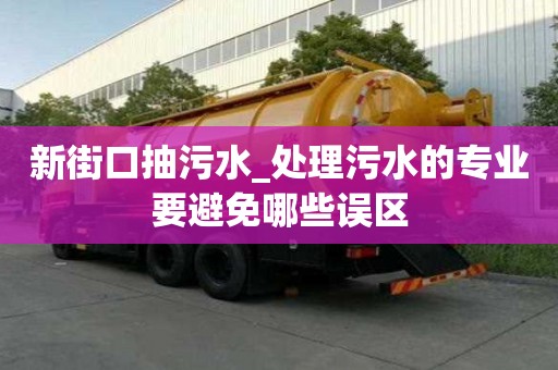 新街口抽污水_处理污水的专业要避免哪些误区