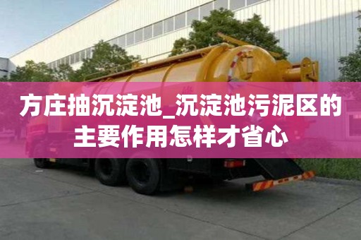 方庄抽沉淀池_沉淀池污泥区的主要作用怎样才省心