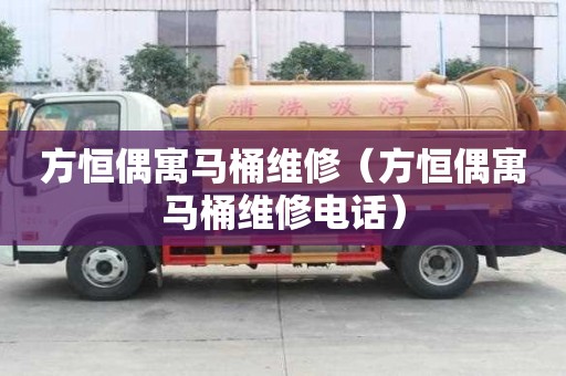 方恒偶寓马桶维修（方恒偶寓马桶维修电话）