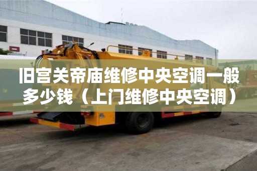 旧宫关帝庙维修中央空调一般多少钱（上门维修中央空调）