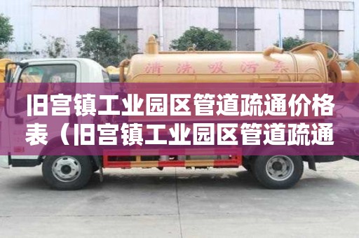 旧宫镇工业园区管道疏通价格表(旧宫镇工业园区管道疏通价格表最新) 旧宫镇工业园区管道疏通价格表(旧宫镇工业园区管道疏通价格表最新)