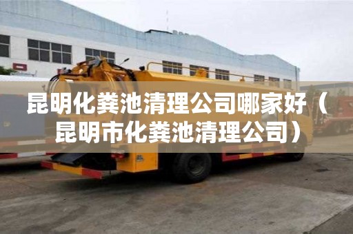 昆明化粪池清理公司哪家好（昆明市化粪池清理公司）