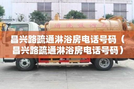 昌兴路疏通淋浴房电话号码（昌兴路疏通淋浴房电话号码）