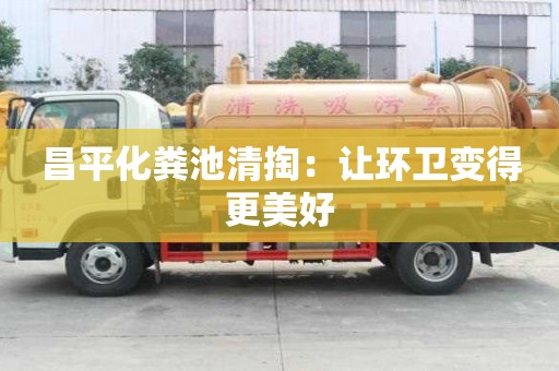 昌平化粪池清掏：让环卫变得更美好