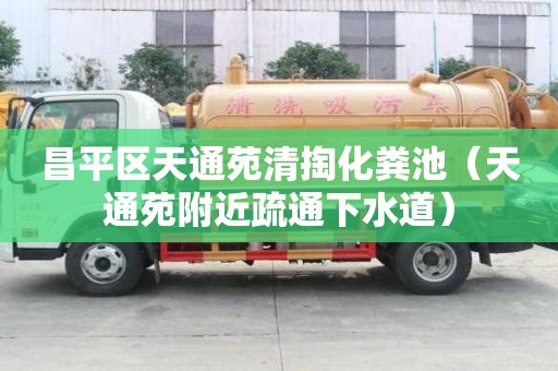 昌平区天通苑清掏化粪池（天通苑附近疏通下水道）
