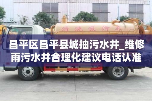 昌平区昌平县城抽污水井_维修雨污水井合理化建议电话认准