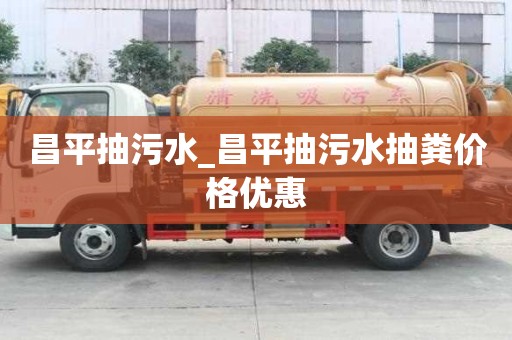 昌平抽污水_昌平抽污水抽粪价格优惠