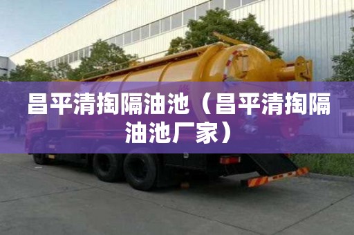 昌平清掏隔油池（昌平清掏隔油池厂家）