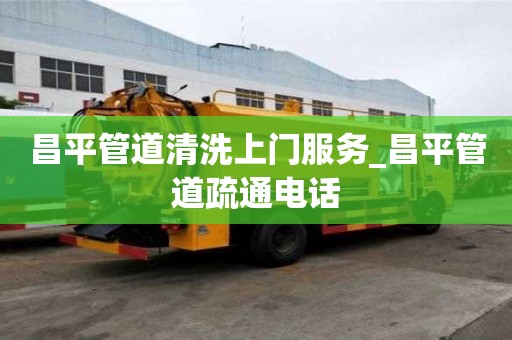 昌平管道清洗上门服务_昌平管道疏通电话