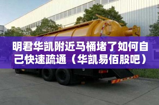 明君华凯附近马桶堵了如何自己快速疏通（华凯易佰股吧）