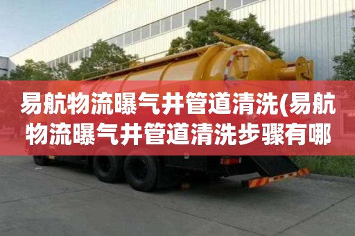易航物流曝气井管道清洗(易航物流曝气井管道清洗步骤有哪些)