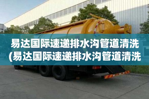 易达国际速递排水沟管道清洗(易达国际速递排水沟管道清洗的费用高吗)