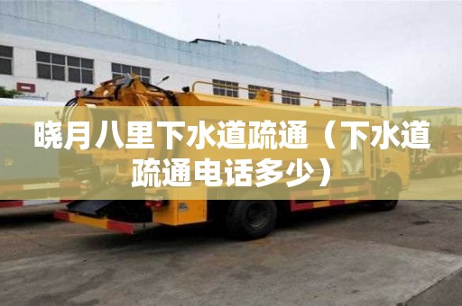 晓月八里下水道疏通（下水道疏通电话多少）