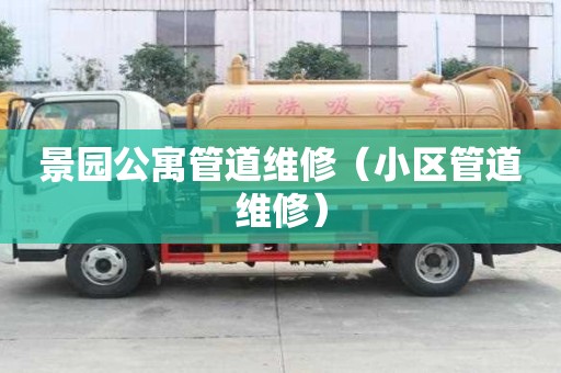 景园公寓管道维修（小区管道维修）