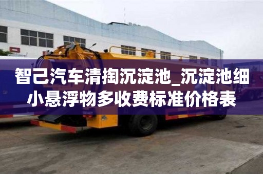 智己汽车清掏沉淀池_沉淀池细小悬浮物多收费标准价格表