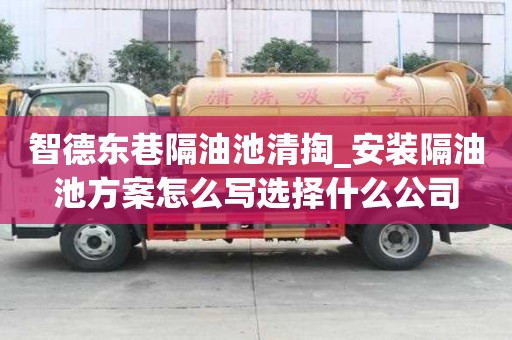 智德东巷隔油池清掏_安装隔油池方案怎么写选择什么公司