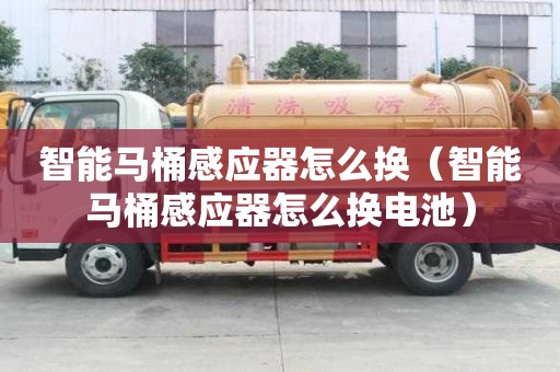 智能马桶感应器怎么换（智能马桶感应器怎么换电池）