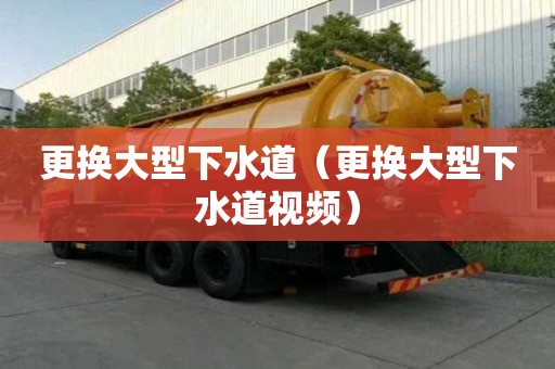 更换大型下水道（更换大型下水道视频）