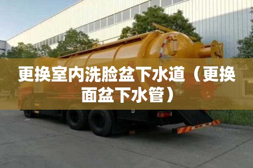 更换室内洗脸盆下水道（更换面盆下水管）