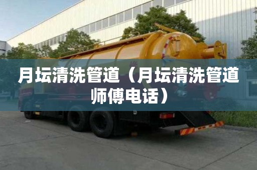 月坛清洗管道（月坛清洗管道师傅电话）