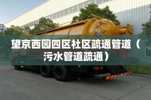 望京西园四区社区疏通管道（污水管道疏通）