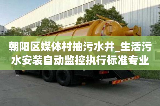 朝阳区媒体村抽污水井_生活污水安装自动监控执行标准专业公司