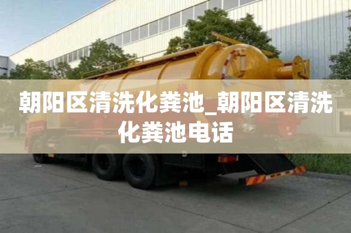 朝阳区清洗化粪池_朝阳区清洗化粪池电话