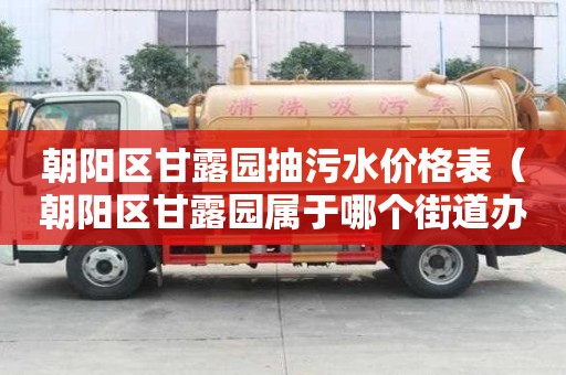 朝阳区甘露园抽污水价格表（朝阳区甘露园属于哪个街道办事处）