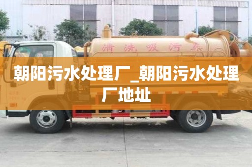 朝阳污水处理厂_朝阳污水处理厂地址